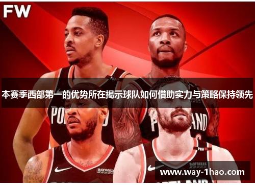 本赛季西部第一的优势所在揭示球队如何借助实力与策略保持领先
