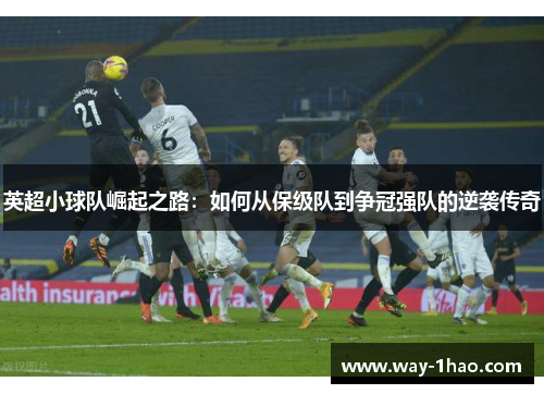 英超小球队崛起之路：如何从保级队到争冠强队的逆袭传奇
