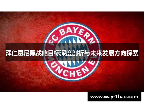拜仁慕尼黑战略目标深度剖析与未来发展方向探索