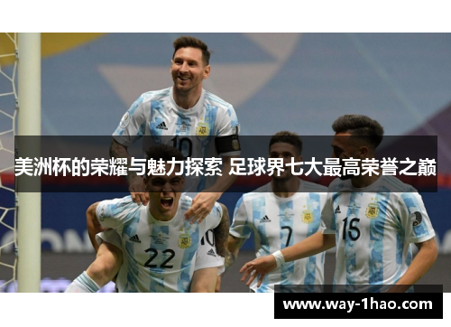 美洲杯的荣耀与魅力探索 足球界七大最高荣誉之巅
