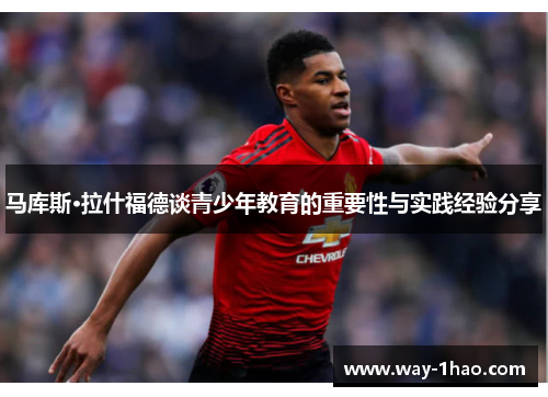 马库斯·拉什福德谈青少年教育的重要性与实践经验分享